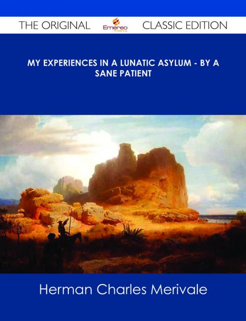 Cover of the book My Experiences in a Lunatic Asylum - By A Sane Patient - The Original Classic Edition by Herman Charles Merivale, Emereo Publishing