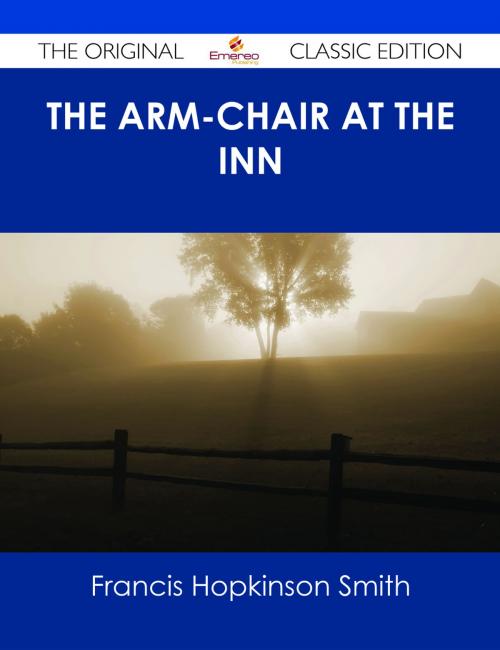 Cover of the book The Arm-Chair at the Inn - The Original Classic Edition by Francis Hopkinson Smith, Emereo Publishing