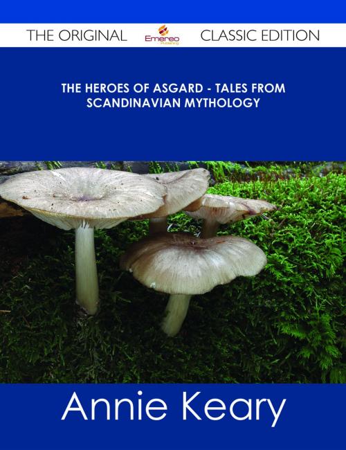 Cover of the book The Heroes of Asgard - Tales from Scandinavian Mythology - The Original Classic Edition by Annie Keary, Emereo Publishing
