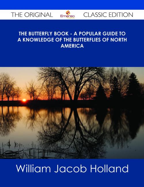 Cover of the book The Butterfly Book - A Popular Guide to a Knowledge of the Butterflies of North America - The Original Classic Edition by William Jacob Holland, Emereo Publishing