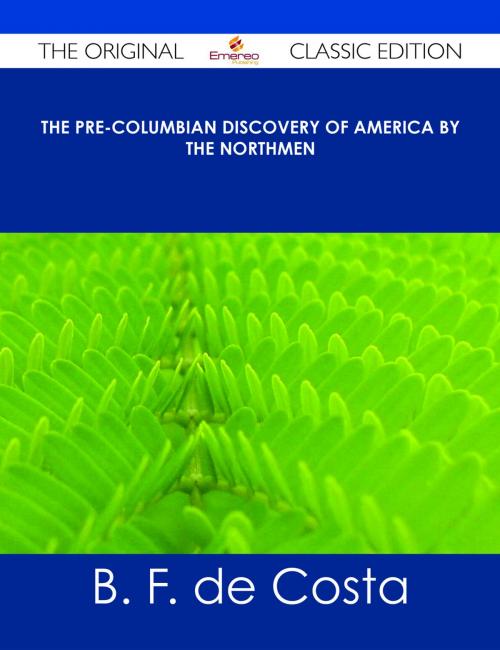 Cover of the book The Pre-Columbian Discovery of America by the Northmen - The Original Classic Edition by B. F. de Costa, Emereo Publishing