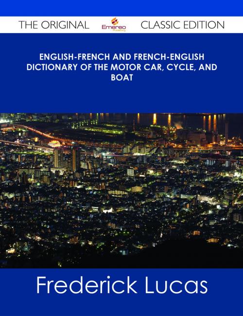Cover of the book English-French and French-English dictionary of the motor car, cycle, and boat - The Original Classic Edition by Frederick Lucas, Emereo Publishing