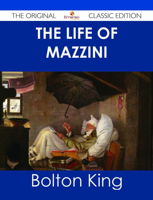 Cover of the book The Life of Mazzini - The Original Classic Edition by Bolton King, Emereo Publishing