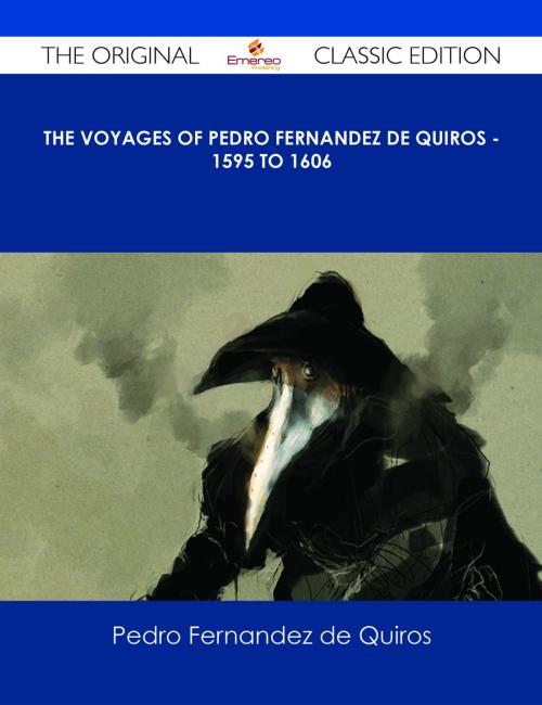 Cover of the book The Voyages of Pedro Fernandez de Quiros - 1595 to 1606 - The Original Classic Edition by Pedro Fernandez de Quiros, Emereo Publishing