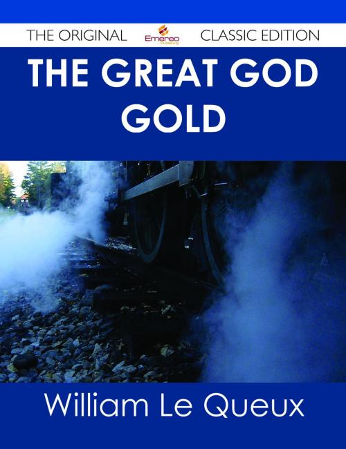 Cover of the book The Great God Gold - The Original Classic Edition by William Le Queux, Emereo Publishing