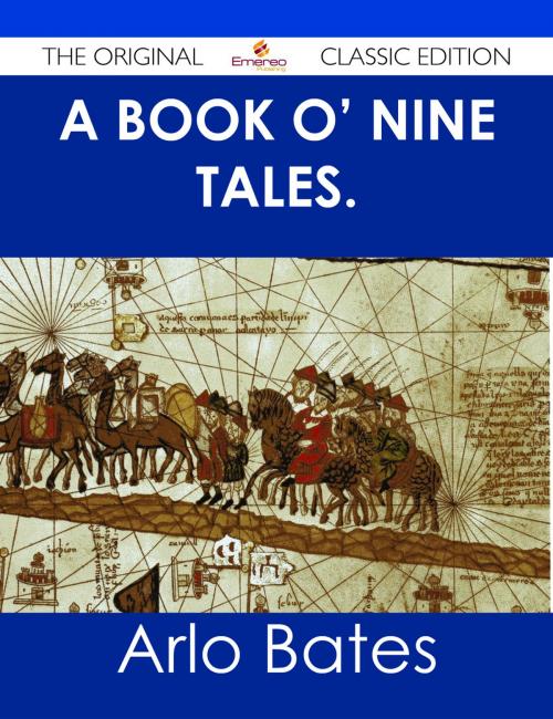 Cover of the book A Book o' Nine Tales. - The Original Classic Edition by Arlo Bates, Emereo Publishing