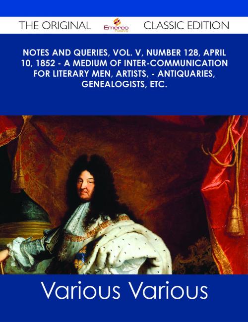 Cover of the book Notes and Queries, Vol. V, Number 128, April 10, 1852 - A Medium of Inter-communication for Literary Men, Artists, - Antiquaries, Genealogists, etc. - The Original Classic Edition by Various, Emereo Publishing