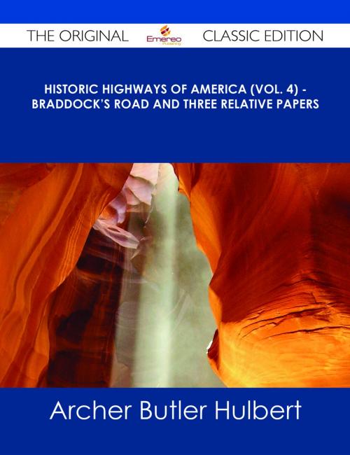Cover of the book Historic Highways of America (Vol. 4) - Braddock's Road and Three Relative Papers - The Original Classic Edition by Archer Butler Hulbert, Emereo Publishing