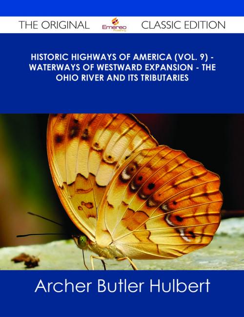 Cover of the book Historic Highways of America (Vol. 9) - Waterways of Westward Expansion - The Ohio River and its Tributaries - The Original Classic Edition by Archer Butler Hulbert, Emereo Publishing