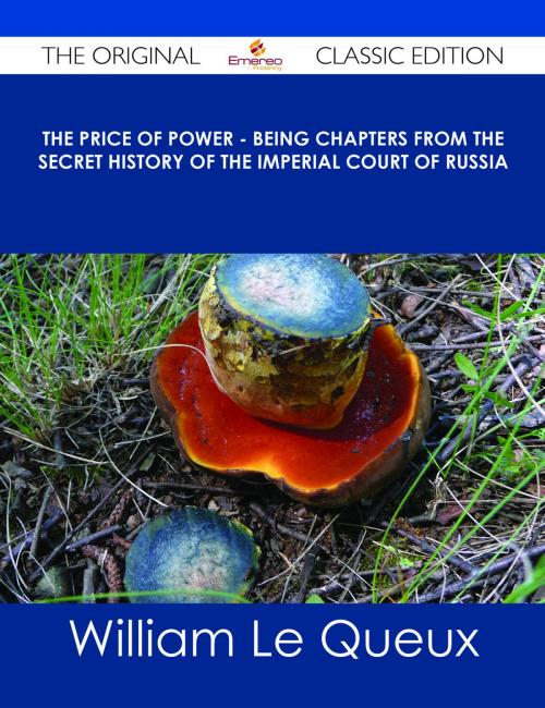 Cover of the book The Price of Power - Being Chapters from the Secret History of the Imperial Court of Russia - The Original Classic Edition by William Le Queux, Emereo Publishing