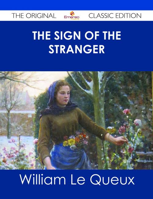 Cover of the book The Sign of the Stranger - The Original Classic Edition by William Le Queux, Emereo Publishing