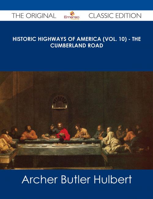 Cover of the book Historic Highways of America (Vol. 10) - The Cumberland Road - The Original Classic Edition by Archer Butler Hulbert, Emereo Publishing