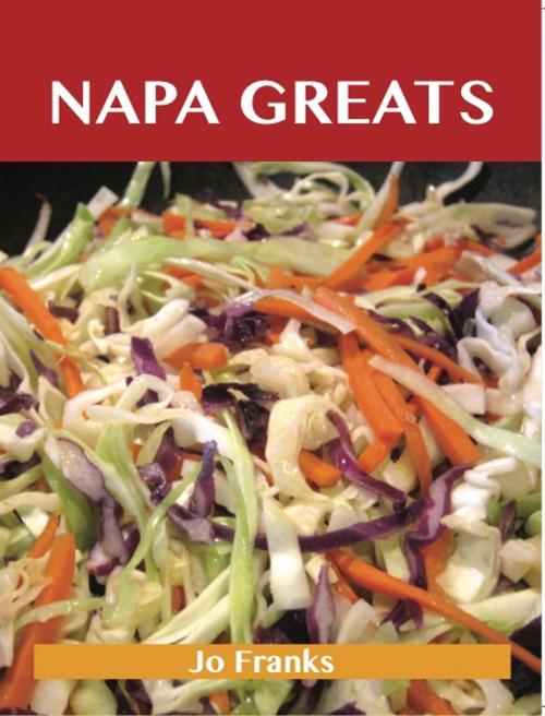 Cover of the book Napa Greats: Delicious Napa Recipes, The Top 58 Napa Recipes by Jo Franks, Emereo Publishing