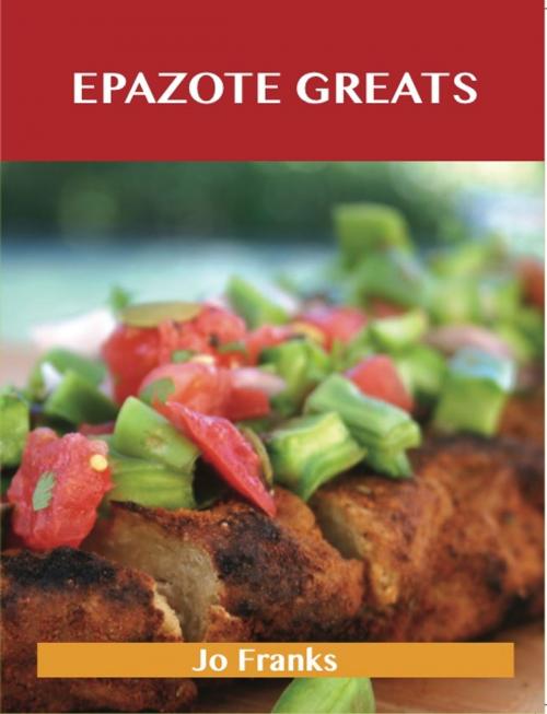 Cover of the book Epazote Greats: Delicious Epazote Recipes, The Top 28 Epazote Recipes by Jo Franks, Emereo Publishing