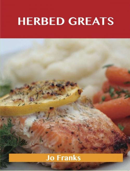 Cover of the book Herbed Greats: Delicious Herbed Recipes, The Top 60 Herbed Recipes by Jo Franks, Emereo Publishing