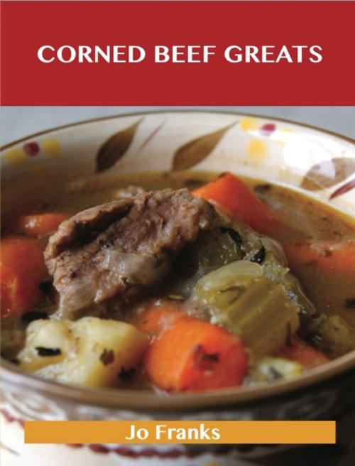 Cover of the book Corned Beef Greats: Delicious Corned Beef Recipes, The Top 34 Corned Beef Recipes by Jo Franks, Emereo Publishing