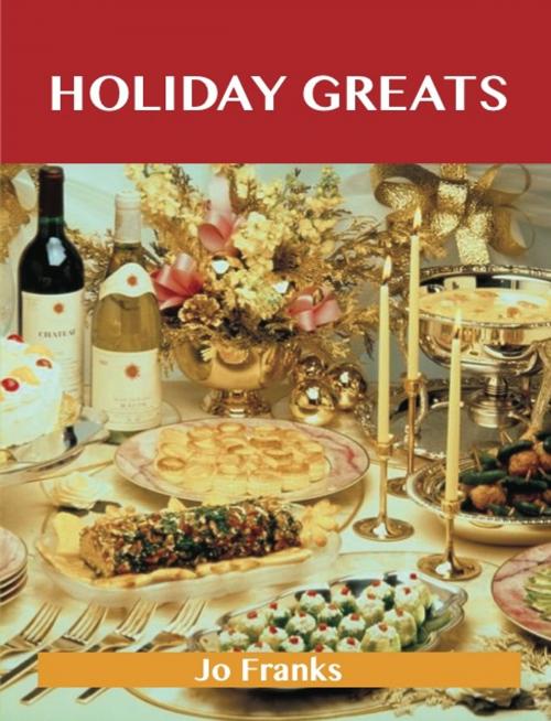 Cover of the book Holiday Greats: Delicious Holiday Recipes, The Top 100 Holiday Recipes by Jo Franks, Emereo Publishing