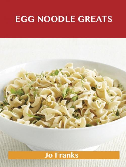 Cover of the book Egg Noodle Greats: Delicious Egg Noodle Recipes, The Top 52 Egg Noodle Recipes by Jo Franks, Emereo Publishing