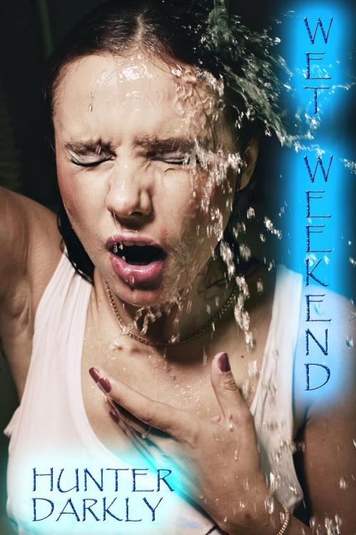 Cover of the book Wet Weekend by Hunter Darkly, HunterDarklyErotica