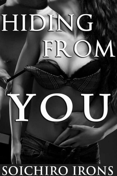 Cover of the book Hiding from You, Part 1 (Erotic Romance) by Soichiro Irons, Soichiro Irons