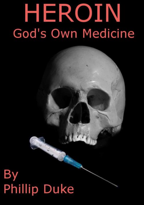Cover of the book Heroin God's Own Medicine by Phillip Duke, Phillip Duke Ph.D.