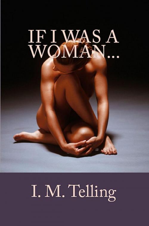 Cover of the book If I Was a Woman... by I. M. Telling, Late Night Publishing