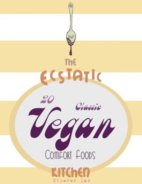 Cover of the book The Ecstatic Kitchen: 20 Classic Vegan Comfort Foods by Etherer Daz, VioletPaper/7Spirals