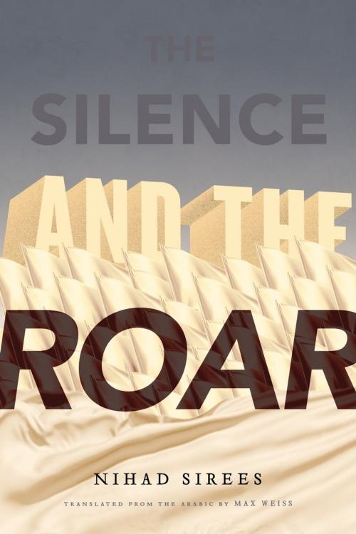 Cover of the book The Silence and the Roar by Nihad Sirees, Other Press