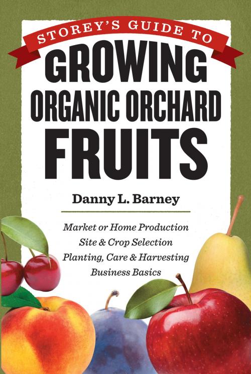 Cover of the book Storey's Guide to Growing Organic Orchard Fruits by Danny L. Barney, Storey Publishing, LLC