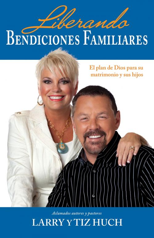 Cover of the book Liberando bendiciones familiares by Larry Huch, Tiz Huch, Whitaker House