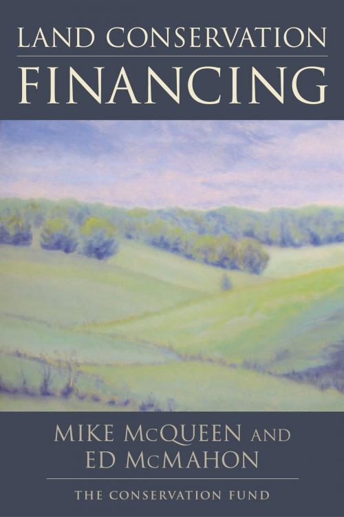 Cover of the book Land Conservation Financing by Edward T. McMahon, Mike McQueen, The Conservation Fund, Island Press