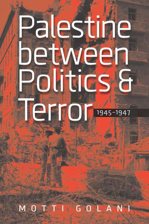 Cover of the book Palestine between Politics and Terror, 1945–1947 by Motti Golani, Brandeis University Press