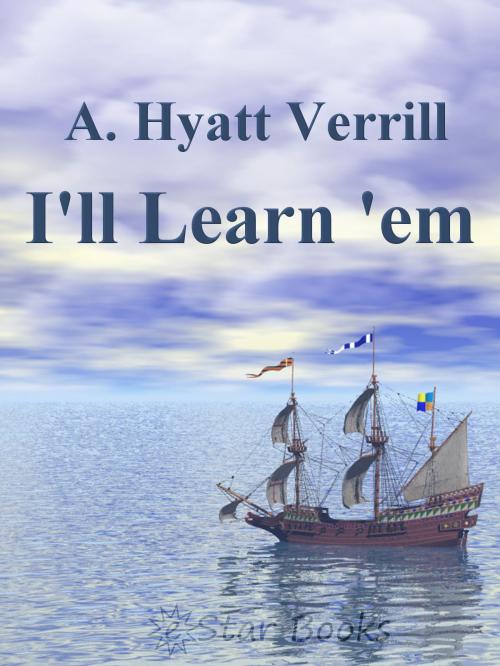 Cover of the book I'll Learn 'em by A. Hyatt Verrill, eStar Books LLC