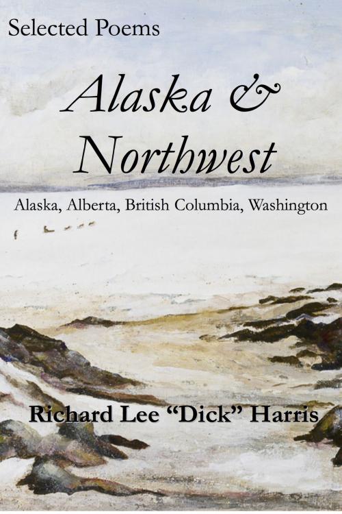 Cover of the book Selected Poems: Alaska & Northwest by Richard Harris, Richard Harris