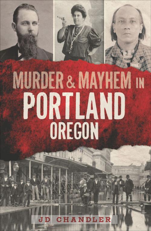 Cover of the book Murder & Mayhem in Portland, Oregon by JD Chandler, Arcadia Publishing