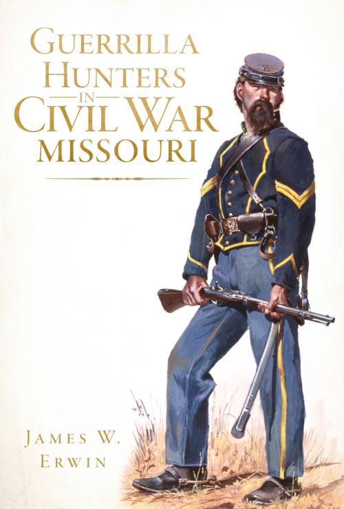 Cover of the book Guerrilla Hunters in Civil War Missouri by James W. Erwin, Arcadia Publishing Inc.