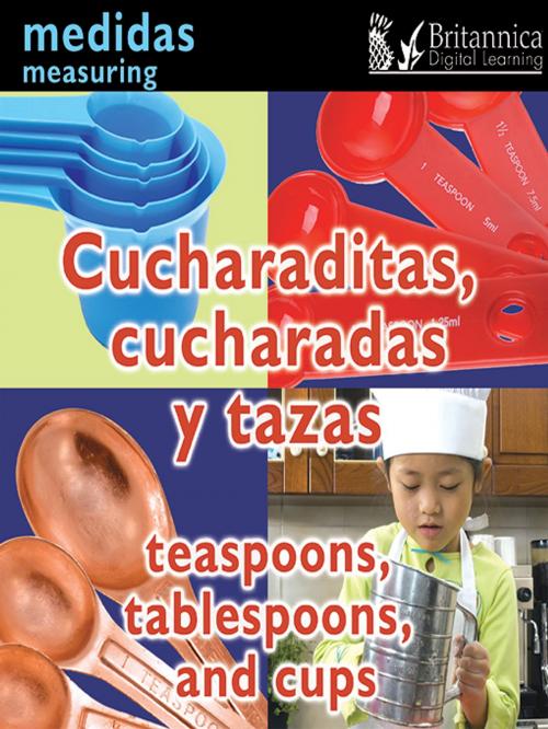 Cover of the book Cucharaditas, cucharadas y tazas (Teaspoons, Tablespoons, and Cups:Measuring) by Holly Karapetkova, Britannica Digital Learning