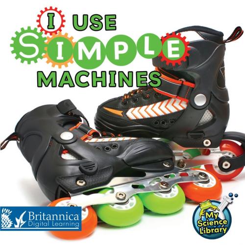 Cover of the book I Use Simple Machines by Buffy Silverman, Britannica Digital Learning