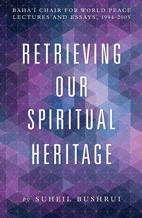 Cover of the book Retrieving Our Spiritual Heritage by Suheil Bushrui, Bahai Publishing