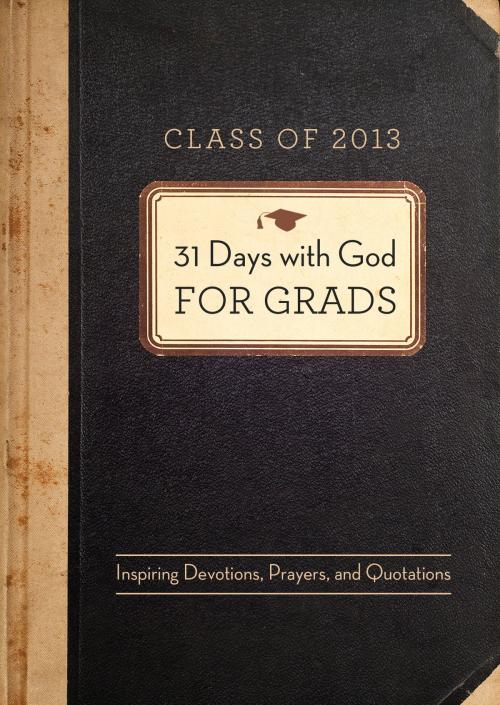 Cover of the book 31 Days with God for Grads - 2013 by Compiled by Barbour Staff, Barbour Publishing, Inc.