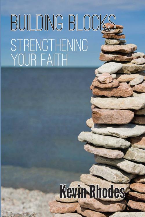 Cover of the book Building blocks of faith by Kevin W. Rhodes, Hopkins Publishing