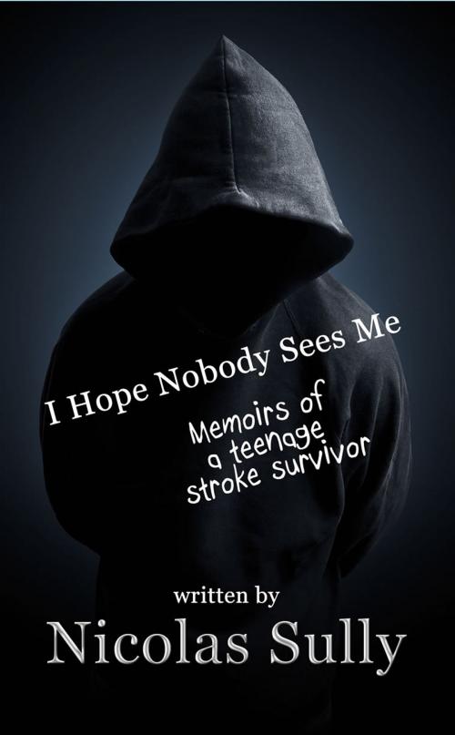 Cover of the book I Hope Nobody Sees Me, Memoirs of a Teenage Stroke Survivor by Nicolas Sully, First Edition Design Publishing