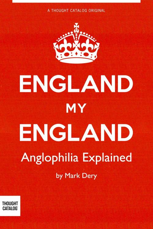 Cover of the book England My England: Anglophilia Explained by Mark Dery, Thought Catalog