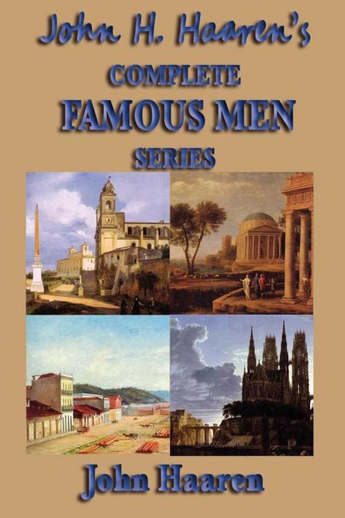 Cover of the book John H. Haaren's Complete Famous Men Series by John Haaren, Start Publishing LLC