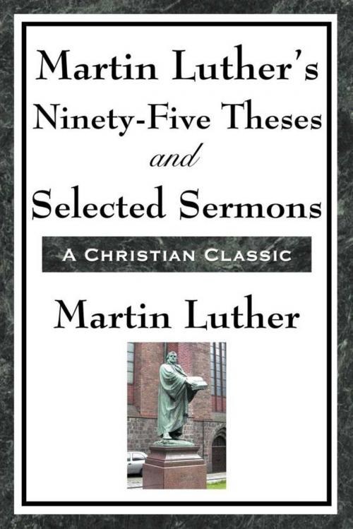 Cover of the book Martin Luther's Ninety-Five Theses and Selected Sermons by Martin Luther, Start Publishing LLC