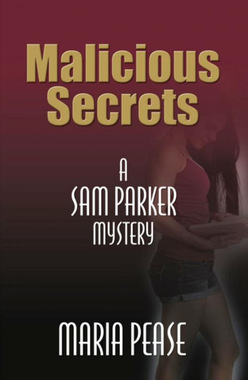 Cover of the book MALICIOUS SECRETS: A Sam Parker Mystery by Maria Pease, BookLocker.com, Inc.