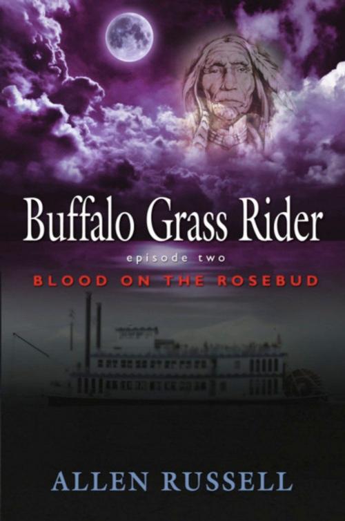 Cover of the book BUFFALO GRASS RIDER - Episode Two: Blood on the Rosebud by Allen Russell, BookLocker.com, Inc.