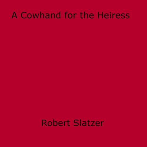 Cover of the book A Cowhand for the Heiress by Robert Slatzer, Disruptive Publishing