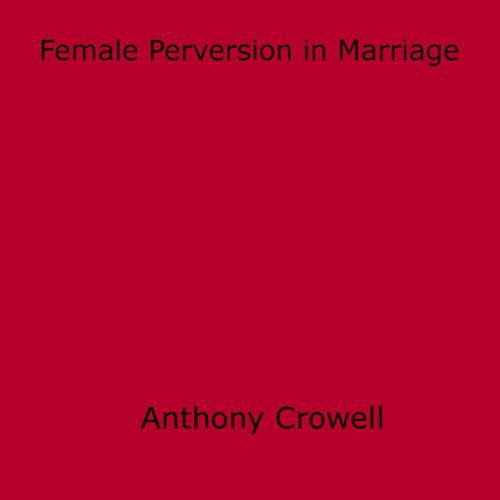 Cover of the book Female Perversion in Marriage by Anthony Crowell, Disruptive Publishing