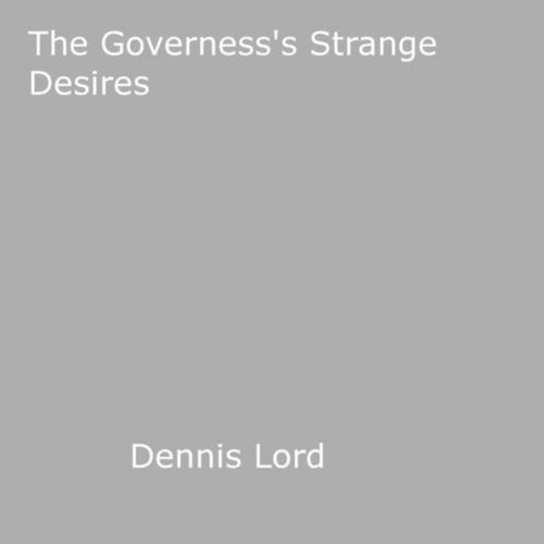 Cover of the book The Governess's Strange Desires by Dennis Lord, Disruptive Publishing